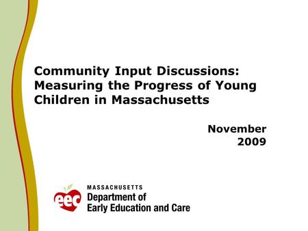 Community Input Discussions: Measuring the Progress of Young Children in Massachusetts November 2009.