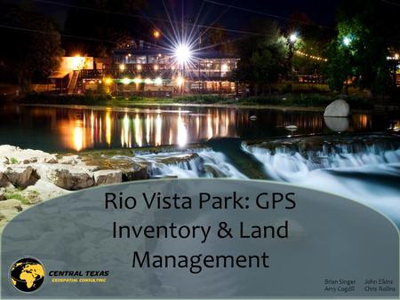 Rio Vista Park: GPS Inventory & Land Management Brian SingerJohn Elkins Amy CogdillChris Rollins.