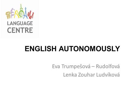 ENGLISH AUTONOMOUSLY Eva Trumpešová – Rudolfová Lenka Zouhar Ludvíková.