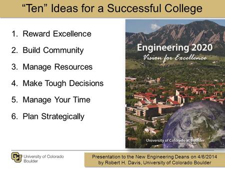 “Ten” Ideas for a Successful College Presentation to the New Engineering Deans on 4/6/2014 by Robert H. Davis, University of Colorado Boulder Presentation.