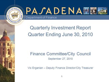 Department of Finance 1 Quarterly Investment Report Quarter Ending June 30, 2010 Finance Committee/City Council September 27, 2010 Vic Erganian – Deputy.