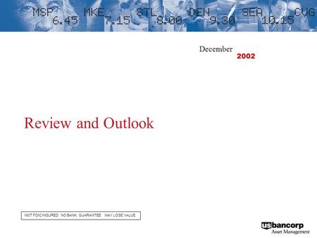 Review and Outlook NOT FDIC INSURED NO BANK GUARANTEE MAY LOSE VALUE December 2002.