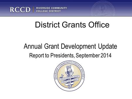 District Grants Office Annual Grant Development Update Report to Presidents, September 2014.