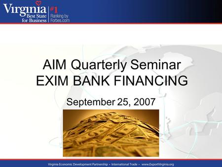 AIM Quarterly Seminar EXIM BANK FINANCING September 25, 2007.