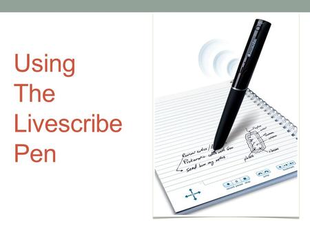 Using The Livescribe Pen INTRODUCTION HOW MANY LOOKED GOOD …..