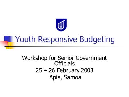 Youth Responsive Budgeting Workshop for Senior Government Officials 25 – 26 February 2003 Apia, Samoa.