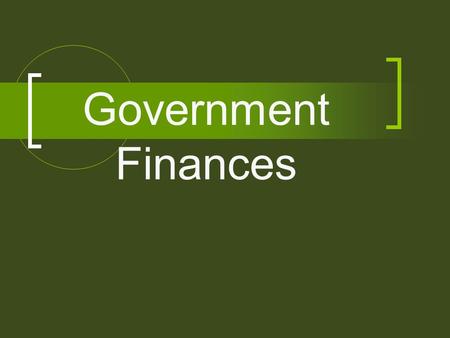 Government Finances. Budget Process President must submit a budget proposal to Congress by the 1 st Monday in February Congress then passes a budget resolution.