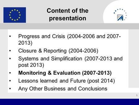 1 Progress and Crisis (2004-2006 and 2007- 2013) Closure & Reporting (2004-2006) Systems and Simplification (2007-2013 and post 2013) Monitoring & Evaluation.