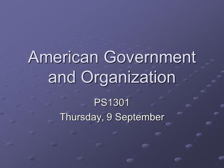 American Government and Organization PS1301 Thursday, 9 September.