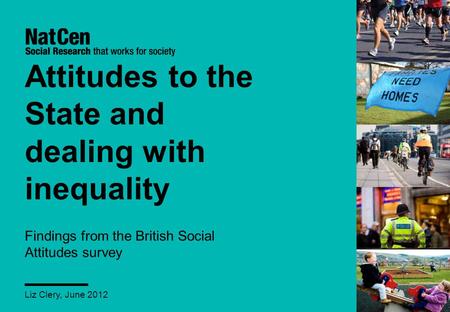 Attitudes to the State and dealing with inequality Findings from the British Social Attitudes survey Liz Clery, June 2012.