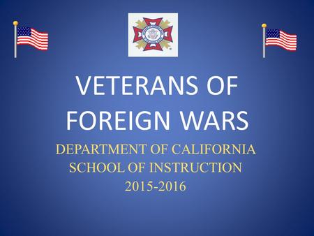 VETERANS OF FOREIGN WARS DEPARTMENT OF CALIFORNIA SCHOOL OF INSTRUCTION 2015-2016.