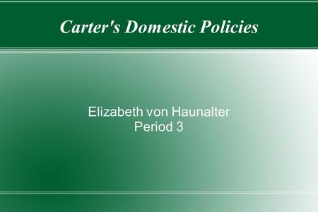 Carter's Domestic Policies Elizabeth von Haunalter Period 3.