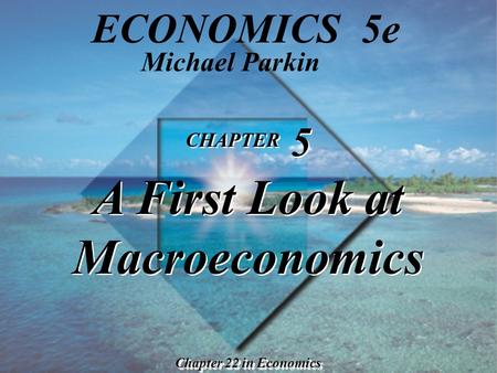 Slide 5-1 Copyright © 2000 Addison Wesley Longman, Inc. CHAPTER 5 A First Look at Macroeconomics Chapter 22 in Economics Michael Parkin ECONOMICS 5e.