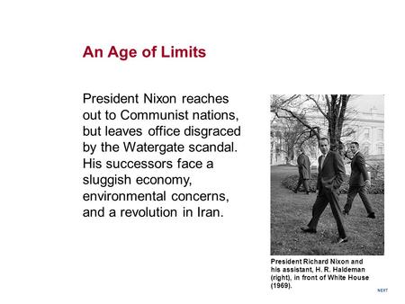 An Age of Limits President Nixon reaches out to Communist nations, but leaves office disgraced by the Watergate scandal. His successors face a sluggish.