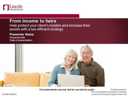 LCN1201-2063078 For broker/dealer use only. Not for use with the public. From income to heirs Help protect your client’s estates and increase their assets.