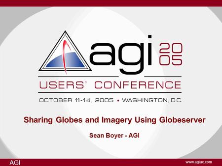 AGI www.agiuc.com Sharing Globes and Imagery Using Globeserver Sean Boyer - AGI.