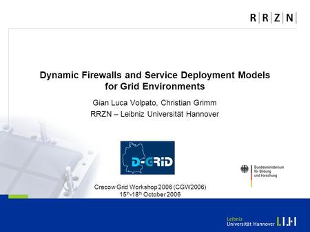 Dynamic Firewalls and Service Deployment Models for Grid Environments Gian Luca Volpato, Christian Grimm RRZN – Leibniz Universität Hannover Cracow Grid.