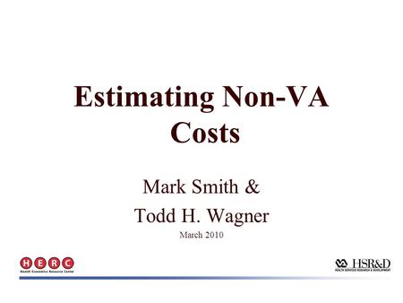 Mark Smith & Todd H. Wagner March 2010 Estimating Non-VA Costs.