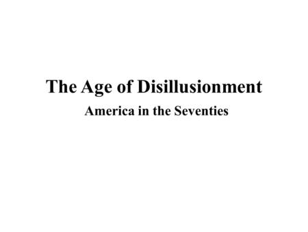 The Age of Disillusionment America in the Seventies.