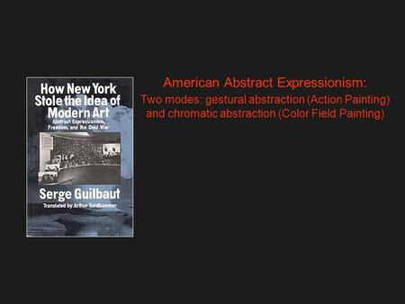 American Abstract Expressionism: Two modes: gestural abstraction (Action Painting) and chromatic abstraction (Color Field Painting)