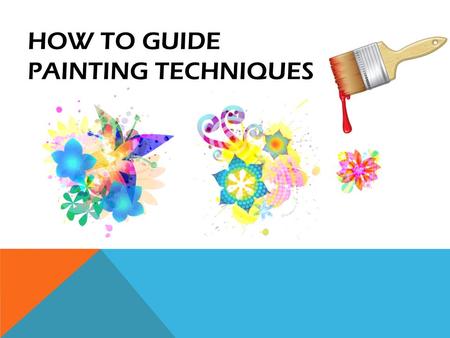 HOW TO GUIDE PAINTING TECHNIQUES. CONTENTS INTRODUCTION EQUIPMENT AND MATERIALS LEARNING OUTCOMES CLASS PREPERATION THE WORKSHOP TEAM BUILDING STEP BY.