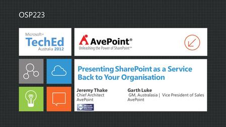 Presenting SharePoint as a Service Back to Your Organisation OSP223 Jeremy ThakeGarth Luke Chief Architect GM, Australasia | Vice President of SalesAvePoint.