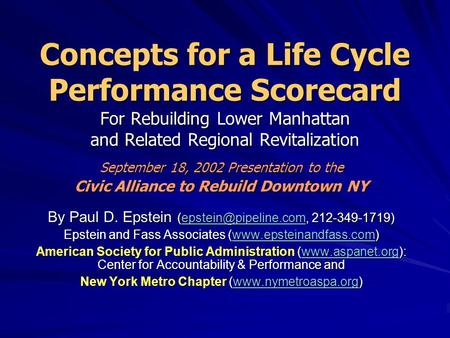 Concepts for a Life Cycle Performance Scorecard For Rebuilding Lower Manhattan and Related Regional Revitalization September 18, 2002 Presentation to the.