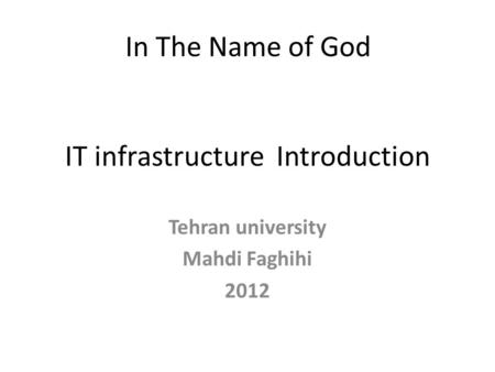 IT infrastructure Introduction Tehran university Mahdi Faghihi 2012 In The Name of God.