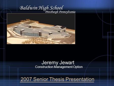 2007 Senior Thesis Presentation Jeremy Jewart Pittsburgh Pennsylvania Construction Management Option Baldwin High School.