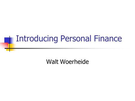 Introducing Personal Finance Walt Woerheide. Chapter 1.