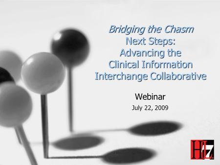 Bridging the Chasm Next Steps: Advancing the Clinical Information Interchange Collaborative Webinar July 22, 2009.