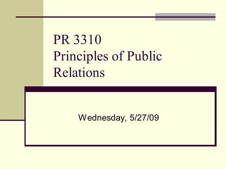 PR 3310 Principles of Public Relations Wednesday, 5/27/09.