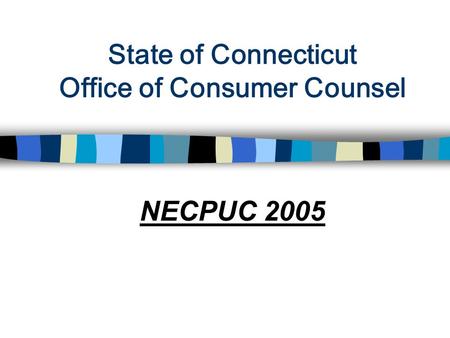 State of Connecticut Office of Consumer Counsel NECPUC 2005.