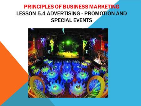 PRINCIPLES OF BUSINESS MARKETING LESSON 5.4 ADVERTISING - PROMOTION AND SPECIAL EVENTS.