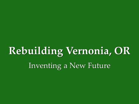 Rebuilding Vernonia, OR Inventing a New Future.