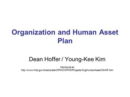 Organization and Human Asset Plan Dean Hoffer / Young-Kee Kim Handouts at