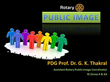 PDG Prof. Dr. G. K. Thakral Assistant Rotary Public Image Coordinator RI Zones 4 & 6A.