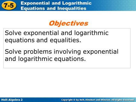 Objectives Solve exponential and logarithmic equations and equalities.