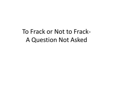 To Frack or Not to Frack- A Question Not Asked. Challenges in Water Pollution Control Engineering – Bethel - 1963 Bethel outlines engineering challenges.