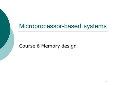 1 Microprocessor-based systems Course 6 Memory design.