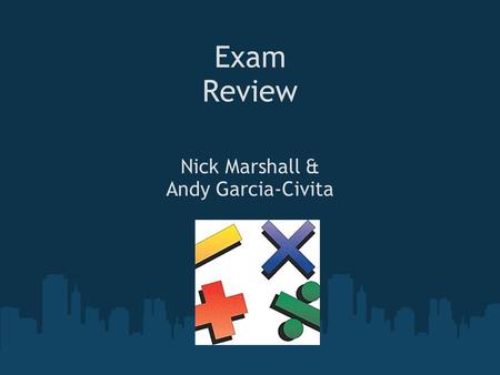 Exam Review Nick Marshall & Andy Garcia-Civita. Order of Operations Does anybody in the audience know what order of operations is? How do you know the.