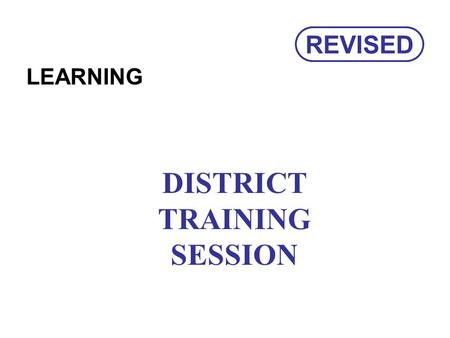 LEARNING DISTRICT TRAINING SESSION REVISED. Learning.