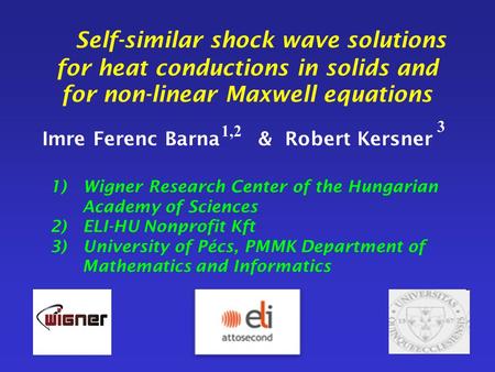 Self-similar shock wave solutions for heat conductions in solids and for non-linear Maxwell equations Imre Ferenc Barna & Robert Kersner 1) Wigner Research.