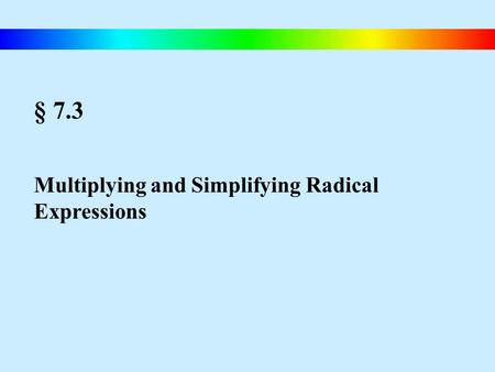 § 7.3 Multiplying and Simplifying Radical Expressions.