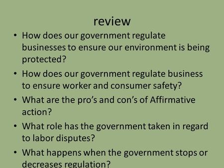 Review How does our government regulate businesses to ensure our environment is being protected? How does our government regulate business to ensure worker.