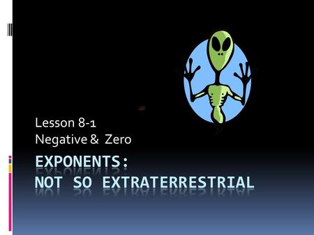 Lesson 8-1 Negative & Zero. Your Goal: Simplify expressions containing integer exponents.