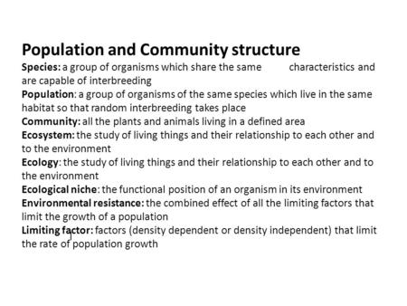 Population and Community structure Species: a group of organisms which share the same characteristics and are capable of interbreeding Population: