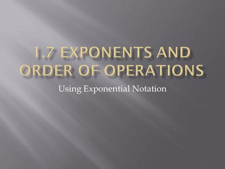 Using Exponential Notation. 3∙3∙3∙3∙3 can be written as 3 is a factor 5 times exponent Base Read as “three to the fifth power”