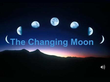 The Changing Moon. How the moon's appearance changes during the lunar cycle?