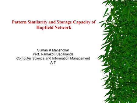 Pattern Similarity and Storage Capacity of Hopfield Network Suman K Manandhar Prof. Ramakoti Sadananda Computer Science and Information Management AIT.